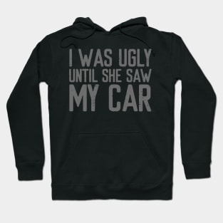 I was ugly until she saw my car Hoodie